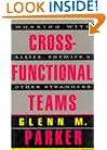 Cross-Functional Teams : Working With Allies, Enemies, and Other Strangers (The Jossey-Bass Management)