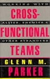 Cross-Functional Teams : Working With Allies, Enemies, and Other Strangers (The Jossey-Bass Management)