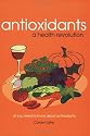 Antioxidants: A Health Revolution: All You Need to Know about Antioxidants