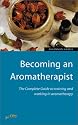 Becoming an Aromatherapist: The Complete Guide to Training and Working in Aromatherapy (How to)