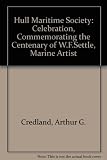 The Hull Maritime Society, founded 1975 : a celebration; commemorating the centenary of W.F. Settle, marine artist : with notes on local artists and designers of posters for the city of Hull