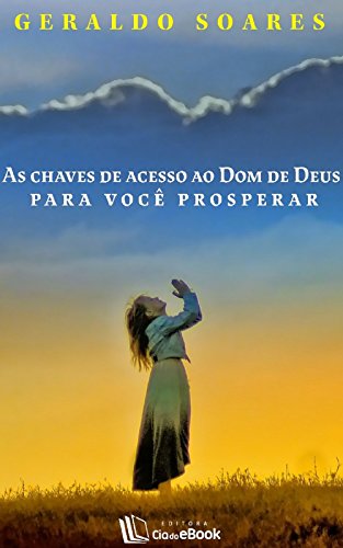 As chaves de acesso ao dom de Deus para você prosperar (Portuguese Edition)