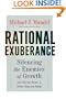 Rational Exuberance: Silencing the Enemies of Growth and Why the Future Is Better Than You Think