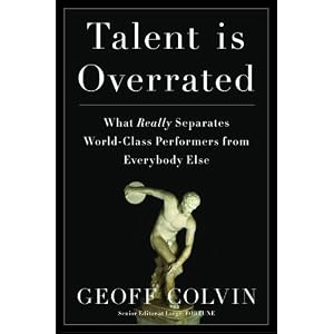 Talent Is Overrated: What Really Separates World-Class Performers from Everybody Else from General Business