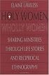 Holy Women, Wholly Women: Sharing Ministries of Wholeness Through Life Stories and Reciprocal Ethnography (Publications of the American Folklore Soc)