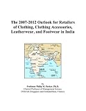The 2007-2012 Outlook for Retailers of Clothing, Clothing Accessories, Leatherwear, and Footwear in India