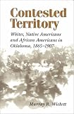Contested Territory: Whites, Native Americans, and African Americans in Oklahoma 1865-1907