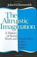Altruistic Imagination: A History of Social Work and Social Policy in the United States