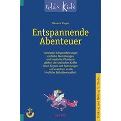 Entspannende Abenteuer: vermitteln K�rpererfahrungen, einfache Atem�bungen und kreative Phantasie, st�rken die seelischen Kr�fte, l�sen �ngste und ... entfalten so die kindliche Selbstsicherheit