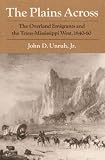 The Plains Across: The Overland Emigrants and the Trans-Mississippi West, 1840-60