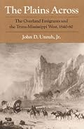 The Plains Across: The Overland Emigrants and the Trans-Mississippi West, 1840-60