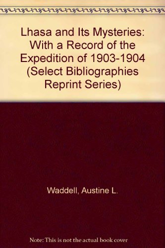 Lhasa and Its Mysteries: With a Record of the Expedition of 1903-1904 (Select Bibliographies Reprint Series)