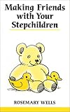 Making Friends with Your Step Children (Overcoming Common Problems)
