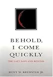 Behold, I Come Quickly: The Last Days and Beyond