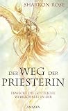 Der Weg der Priesterin: Die Rolle der Frau als Weise, Heilerin und Verk�rperung der G�ttin - Sharron Rose