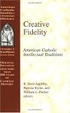 Creative Fidelity: American Catholic Intellectual Traditions (American Catholic Identities Series, a)