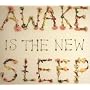 Awake Is the New Sleep