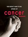 You Don't Have to Be Afraid of Cancer Anymore