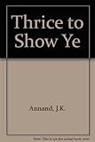 Thrice to show ye