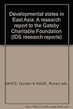 Developmental states in East Asia : a research report to the Gatsby Charitable Foundation
