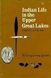 Indian Life in the Upper Great Lakes 11,000 B.C. to A.D. 1800 (0226700445) by Quimby, G. I.