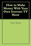 41DIzun7kpL. SL160  How to Make Money With Your Own Internet TV Show