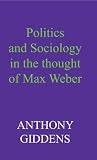 Politics and sociology in the thought of Max Weber