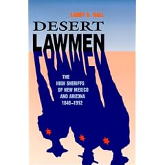 Desert Lawmen: The High Sheriffs of New Mexico and Arizona 1846-1912