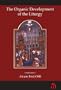 The Organic Development of the Liturgy: The Principles of Liturgical Reform and Their Relation to the 20th Century Liturgical Movement Prior to the Se