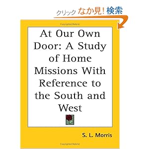 【クリックでお店のこの商品のページへ】At Our Own Door: A Study of Home Missions With Reference to the South and West: S. L. Morris: 洋書