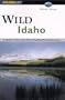 Wild Idaho: A Guide to More than Thirty Roadless Recreation Areas