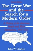 The Great War and the Search for a Modern Order: A History of the American People and Their Institutions 1917-1933