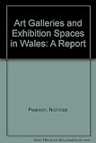 Art galleries and exhibition spaces in Wales : a report commissioned by the Welsh Arts Council 1980/81