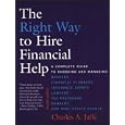 The Right Way to Hire Financial Help: A Complete Guide to Choosing and Managing Brokers, Financial Planners, Insurance Agents, Lawyers, Tax Preparers, Bankers and Real Estate Agents'