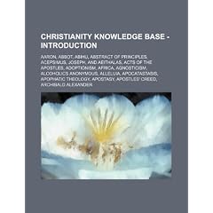 Christianity Knowledge Base - Introduction: Aaron, Abbot, Abihu, Abstract of Principles, Acepsimus, Joseph, and Aeithalas, Acts of the Apostles, Adopt