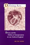Defining Acts : Drama And The Politics Of Interpretation In Late Medieval England