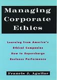 Managing Corporate Ethics: Learning from Americas Ethical Companies How to Supercharge Business Performance