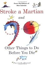 Stroke a Martian and 99 Other Things to Do Before You Die: Plus 5 to Do Afterwards