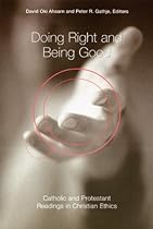 Doing Right and Being Good: Catholic and Protestant Readings in Christian Ethics