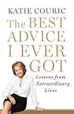 The Best Advice I Ever Got: Lessons from Extraordinary Lives [Hardcover]