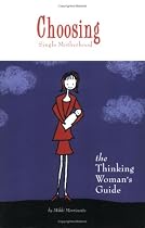 Choosing Single Motherhood: The Thinking Woman's Guide