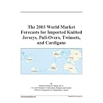 The 2003 World Market Forecasts for Imported Knitted Jerseys, Pull-Overs, Twinsets, and Cardigans book cover