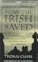 How the Irish Saved Civilization: The Untold Story of Ireland's Heroic Role from the Fall of Rome to the Rise of Medieval Europe