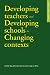 Developing Teachers and Developing Schools in Changing Contexts (Educational Studies Series)