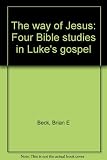 The way of Jesus : four Bible studies in Luke's gospel