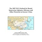 The 2007-2012 Outlook for Dental Impression Alginates, Silicones, and Other Materials in... by Philip M. Parker