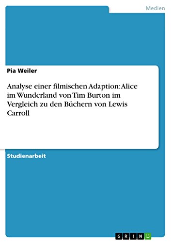 Analyse einer filmischen Adaption: Alice im Wunderland von Tim Burton im Vergleich zu den Büchern von Lewis Carroll (German Edition)