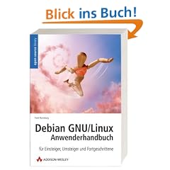 Debian GNU/Linux 4 Anwenderhandbuch. F�r Einsteiger, Umsteiger und Fortgeschrittene