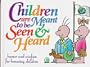Children Are Meant to Be Seen and Heard: Humor and Wisdom for Honoring Children