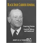 Black Shoe Carrier Admiral: Frank Jack Fletcher at Coral Sea, Midway & Guadalcanal book cover